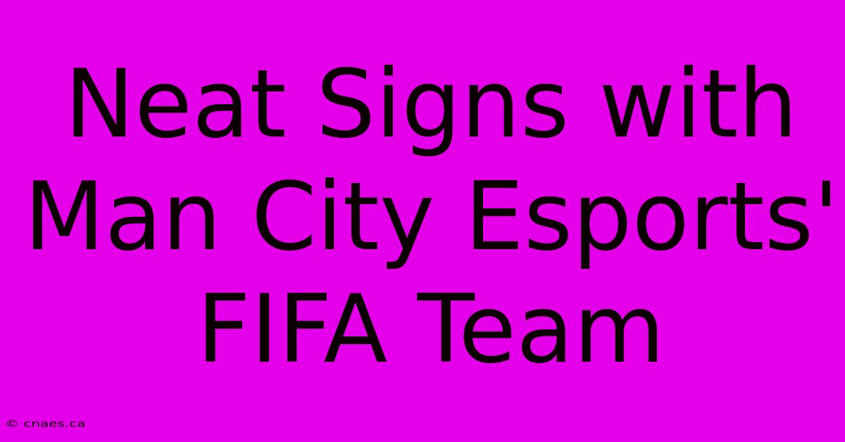 Neat Signs With Man City Esports' FIFA Team 