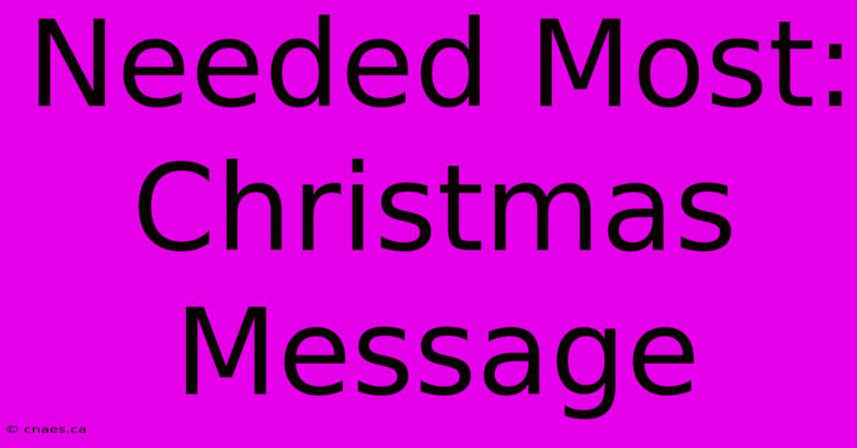 Needed Most: Christmas Message