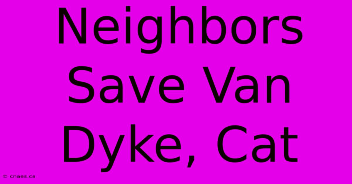 Neighbors Save Van Dyke, Cat