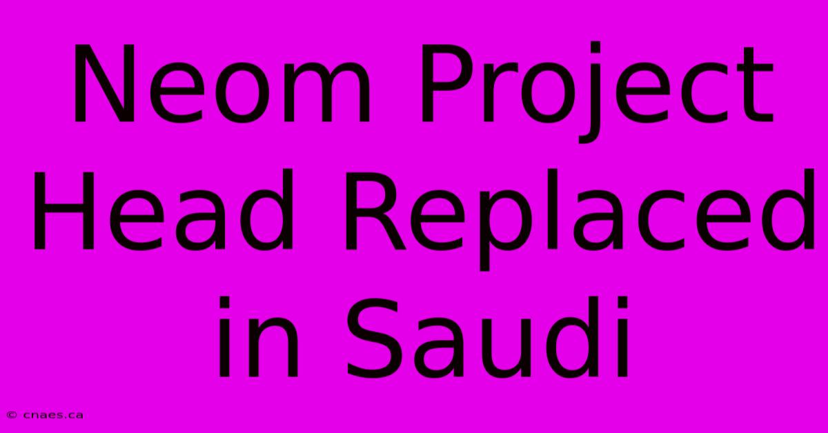 Neom Project Head Replaced In Saudi 