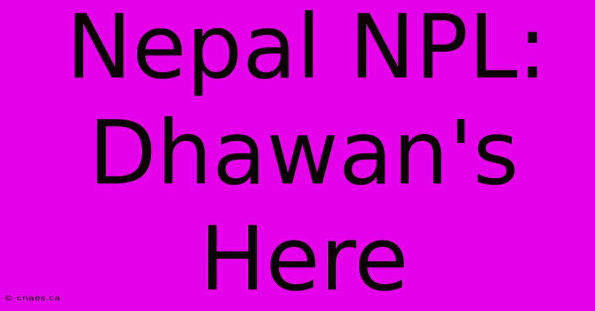 Nepal NPL: Dhawan's Here