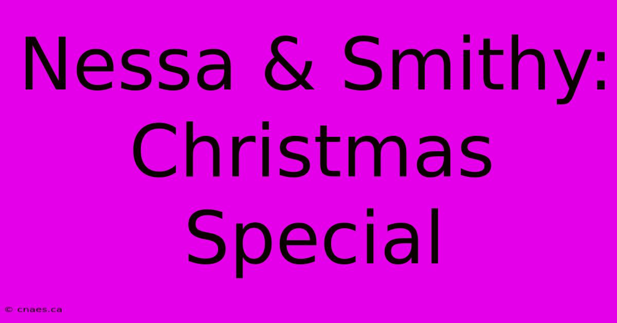 Nessa & Smithy: Christmas Special