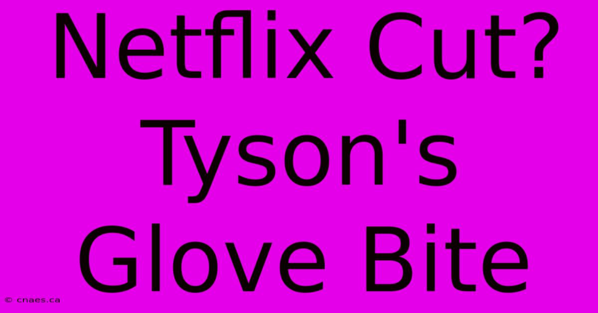 Netflix Cut? Tyson's Glove Bite