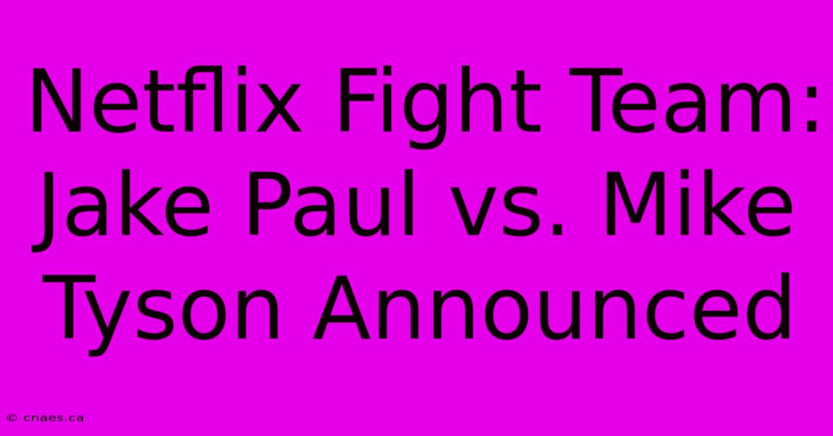 Netflix Fight Team: Jake Paul Vs. Mike Tyson Announced