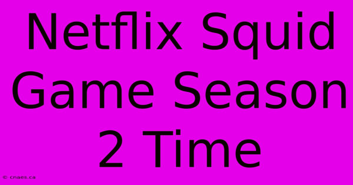 Netflix Squid Game Season 2 Time