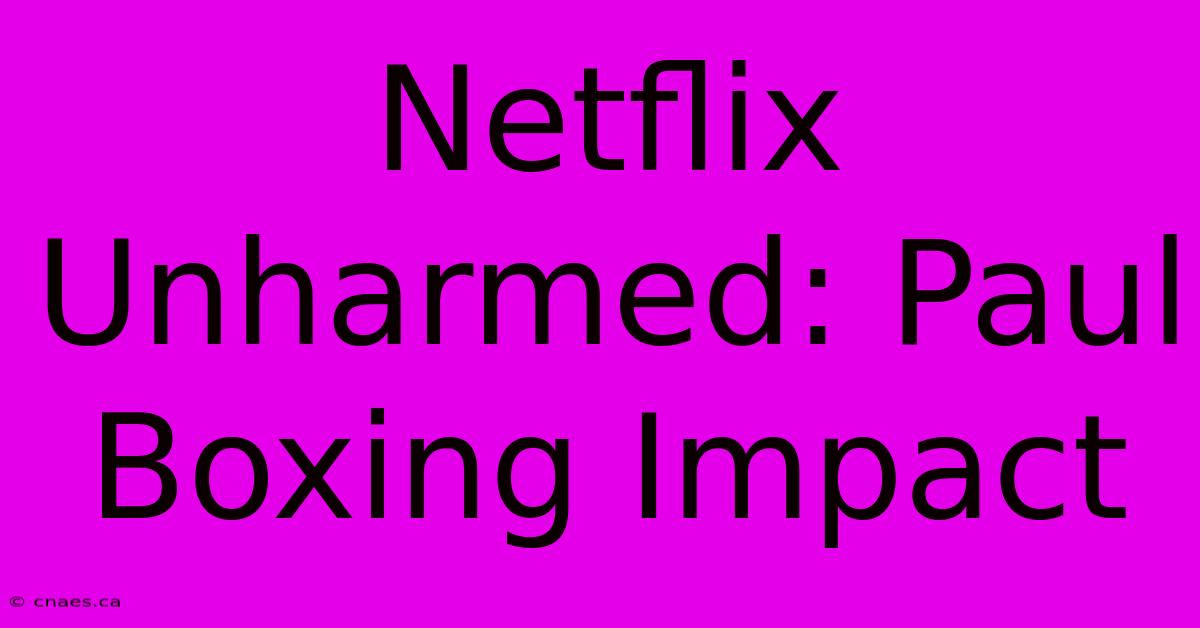 Netflix Unharmed: Paul Boxing Impact