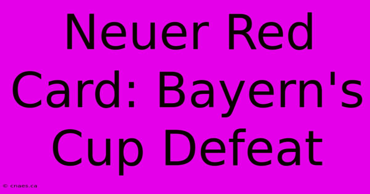 Neuer Red Card: Bayern's Cup Defeat