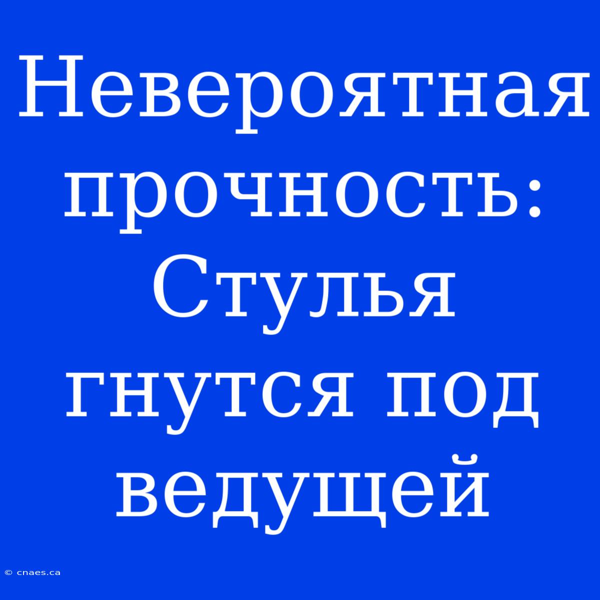 Невероятная Прочность: Стулья Гнутся Под Ведущей