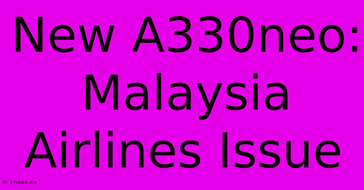 New A330neo: Malaysia Airlines Issue