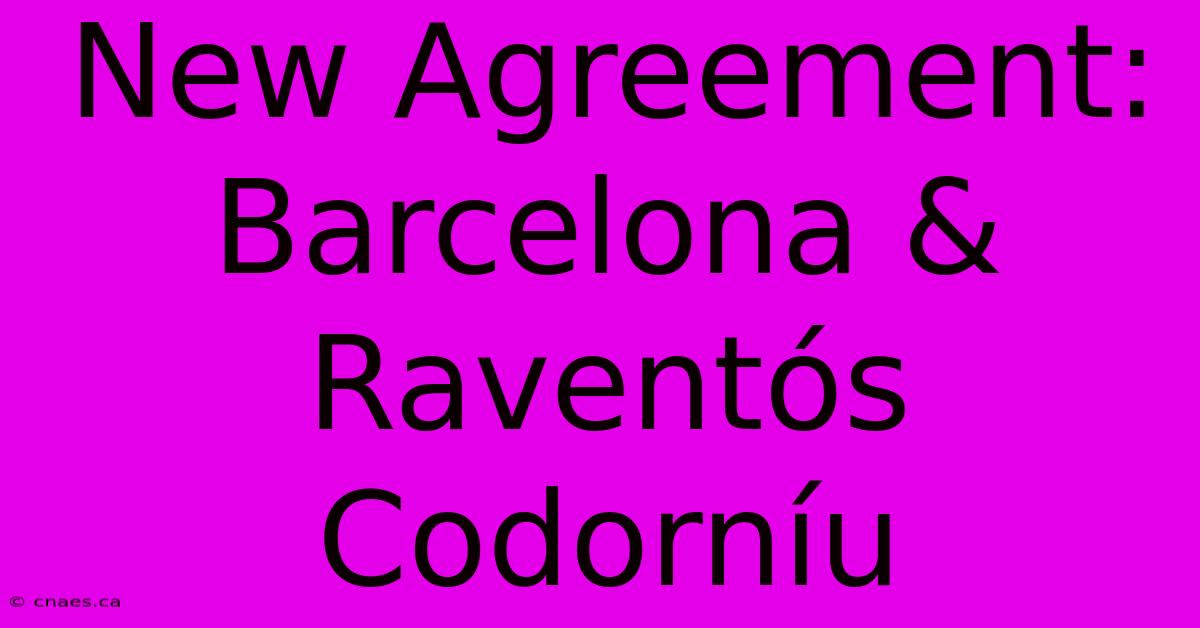 New Agreement: Barcelona & Raventós Codorníu 