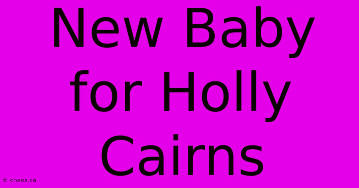 New Baby For Holly Cairns