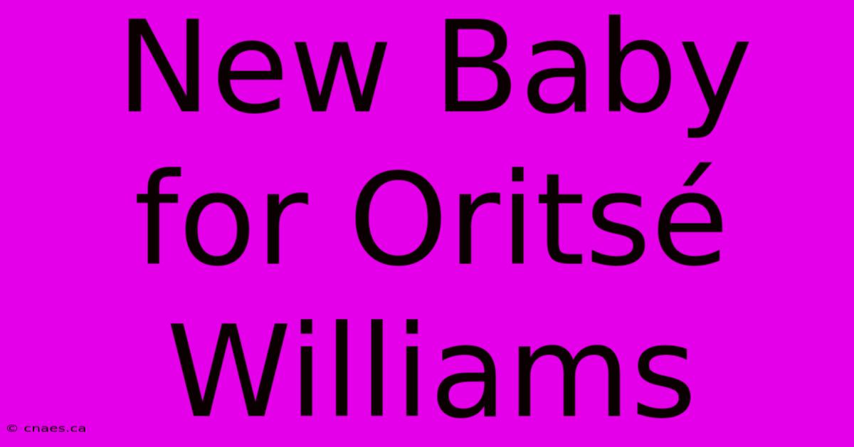 New Baby For Oritsé Williams