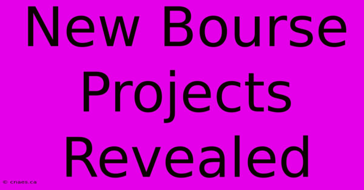 New Bourse Projects Revealed