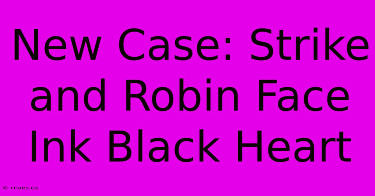 New Case: Strike And Robin Face Ink Black Heart 