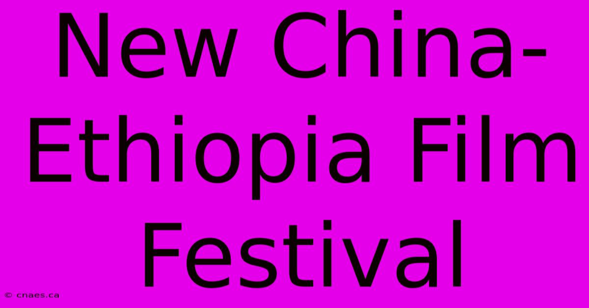 New China-Ethiopia Film Festival