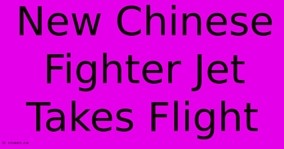 New Chinese Fighter Jet Takes Flight