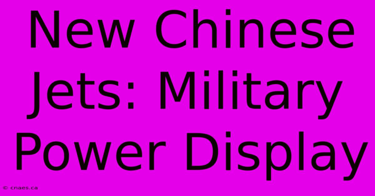 New Chinese Jets: Military Power Display