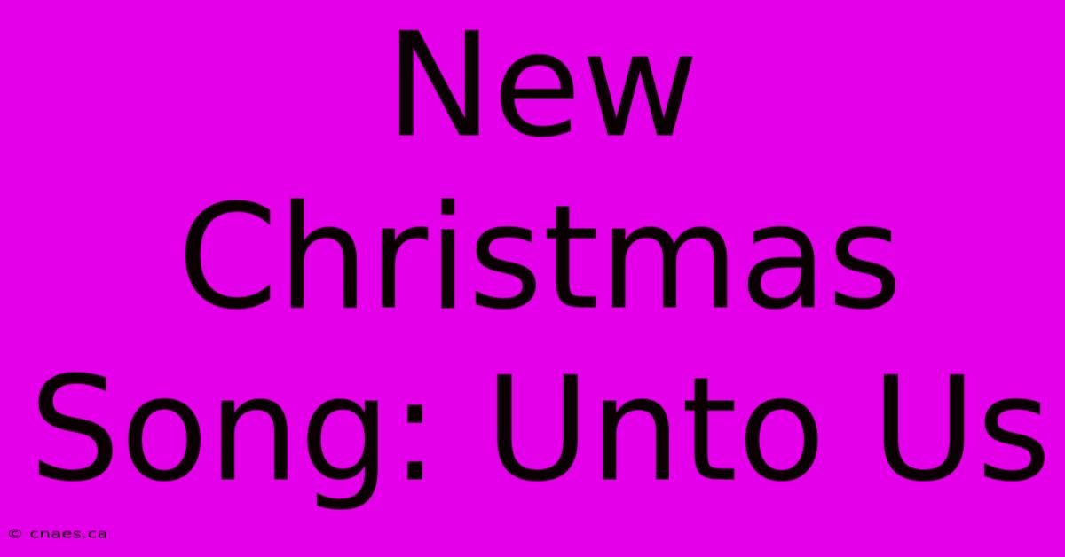 New Christmas Song: Unto Us