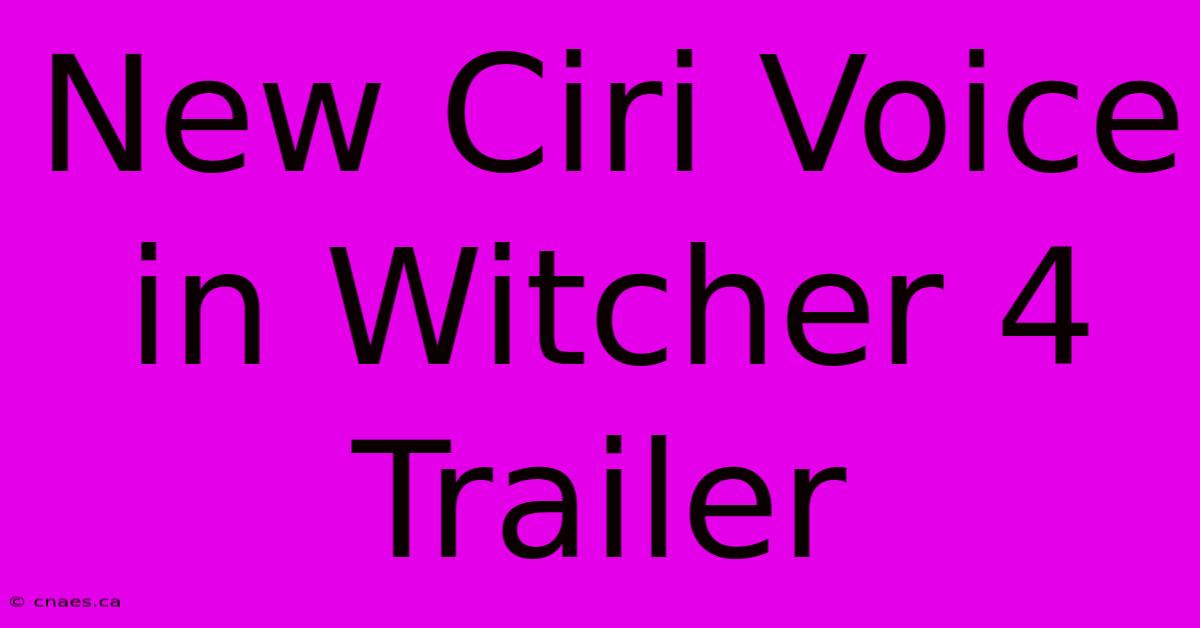 New Ciri Voice In Witcher 4 Trailer