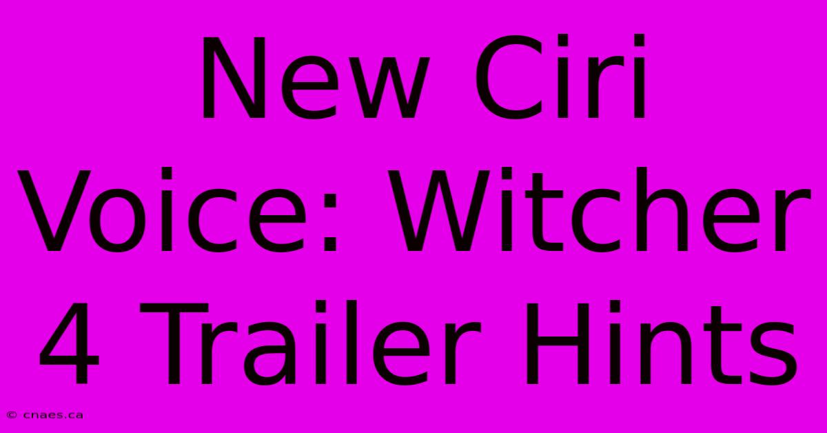 New Ciri Voice: Witcher 4 Trailer Hints