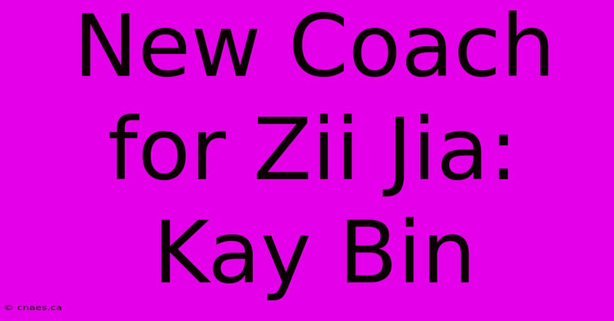 New Coach For Zii Jia: Kay Bin