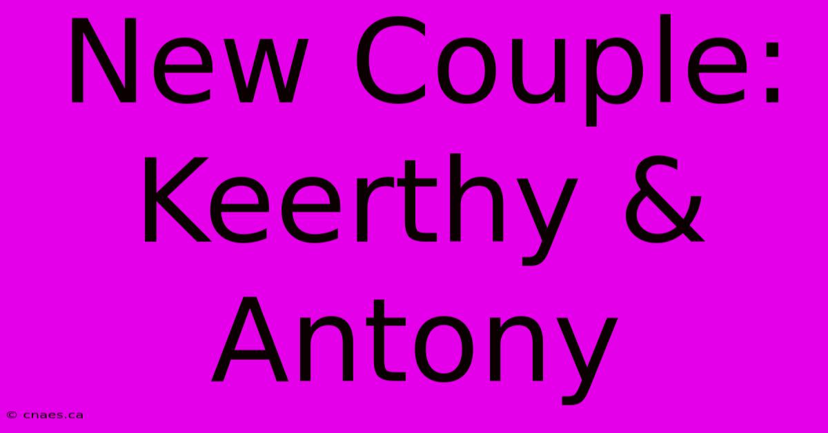 New Couple: Keerthy & Antony