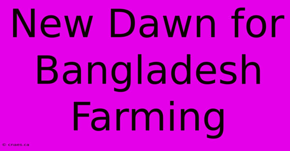 New Dawn For Bangladesh Farming