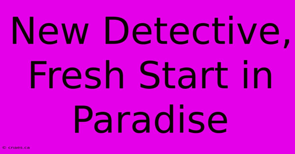 New Detective, Fresh Start In Paradise