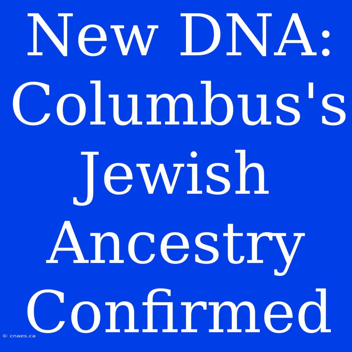 New DNA: Columbus's Jewish Ancestry Confirmed