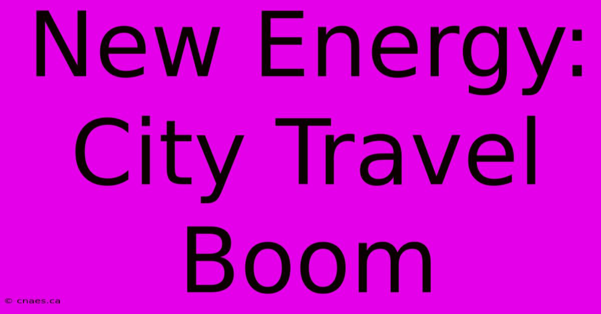 New Energy: City Travel Boom