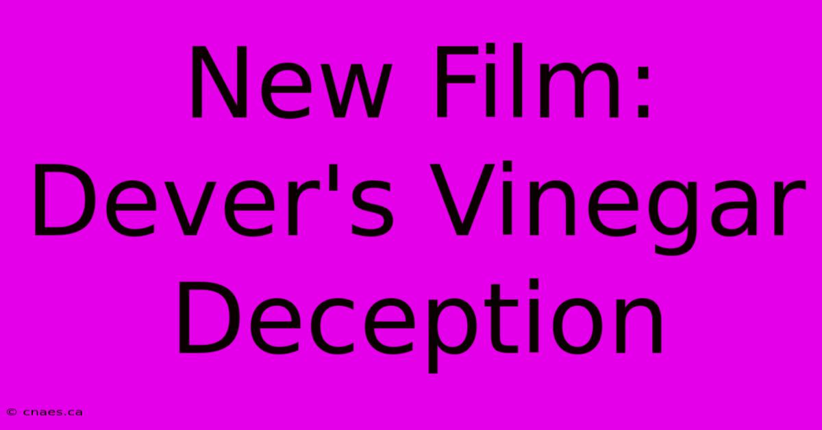 New Film: Dever's Vinegar Deception