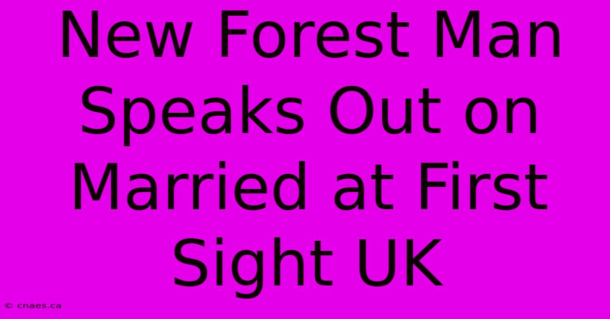 New Forest Man Speaks Out On Married At First Sight UK