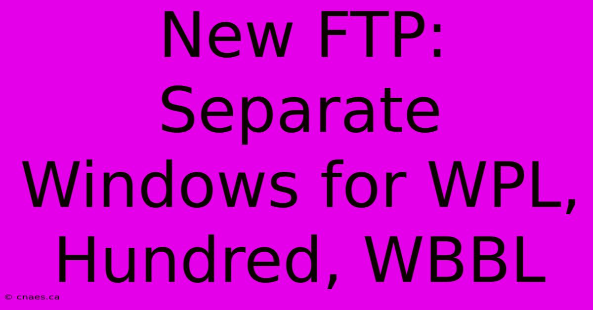 New FTP: Separate Windows For WPL, Hundred, WBBL