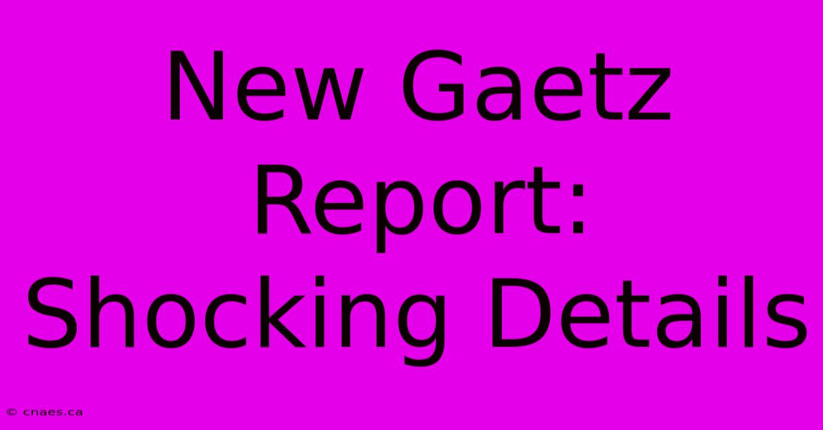 New Gaetz Report: Shocking Details