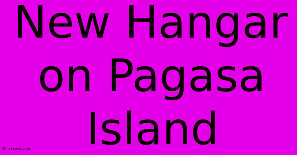 New Hangar On Pagasa Island