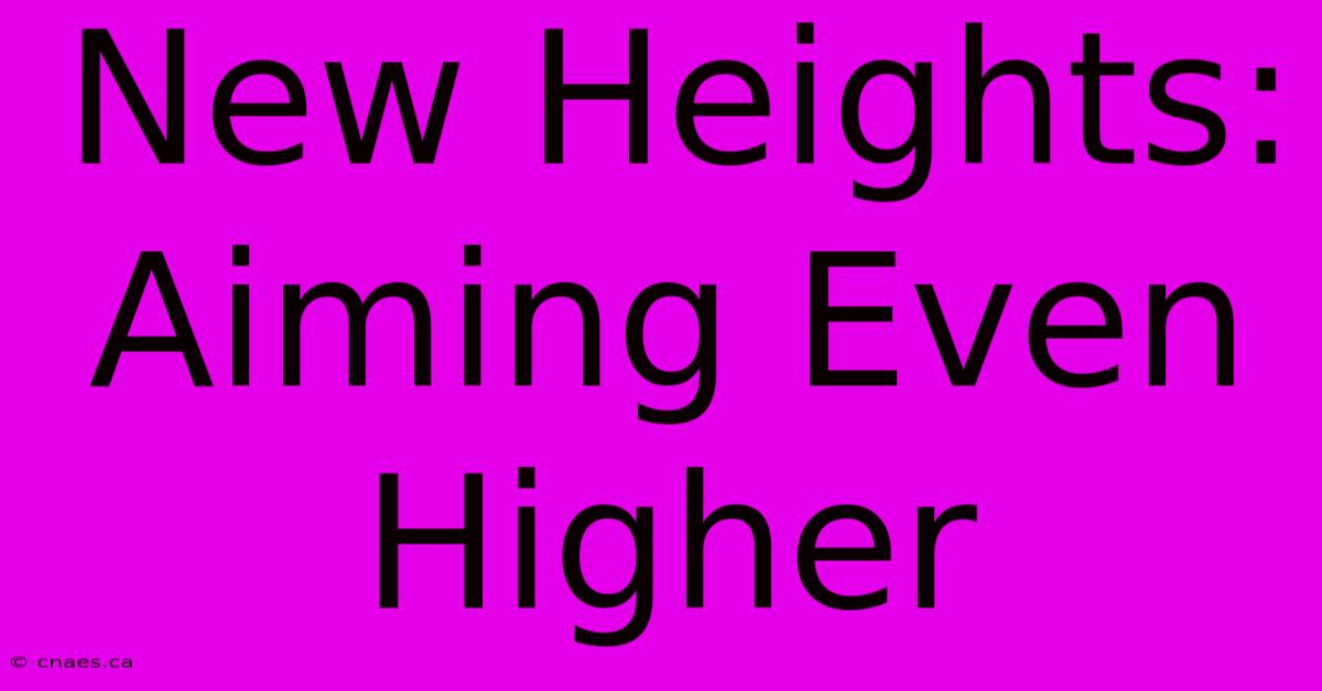 New Heights: Aiming Even Higher