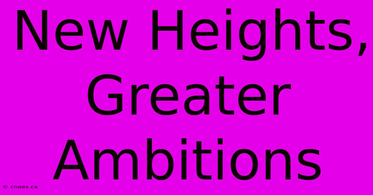 New Heights, Greater Ambitions