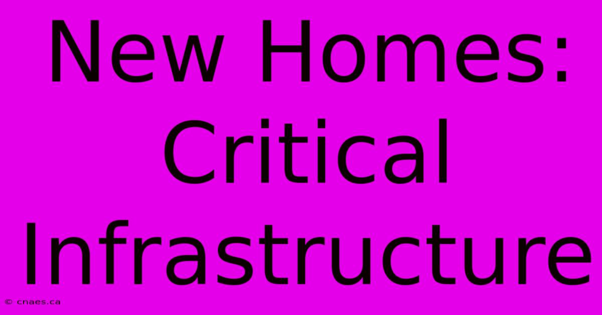 New Homes: Critical Infrastructure