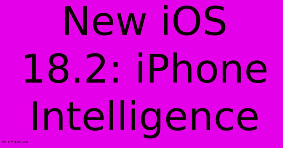 New IOS 18.2: IPhone Intelligence