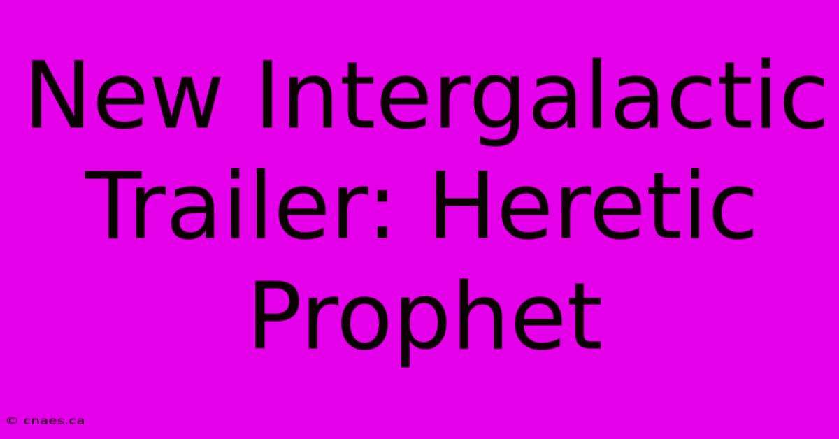 New Intergalactic Trailer: Heretic Prophet