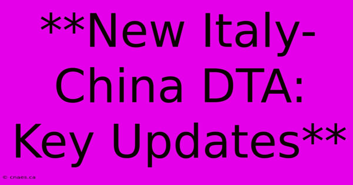 **New Italy-China DTA: Key Updates**