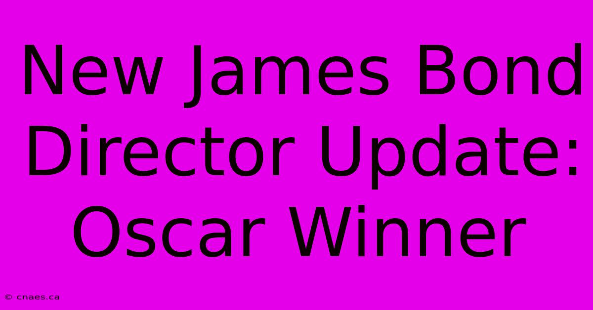 New James Bond Director Update: Oscar Winner