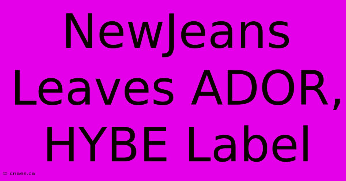 NewJeans Leaves ADOR, HYBE Label