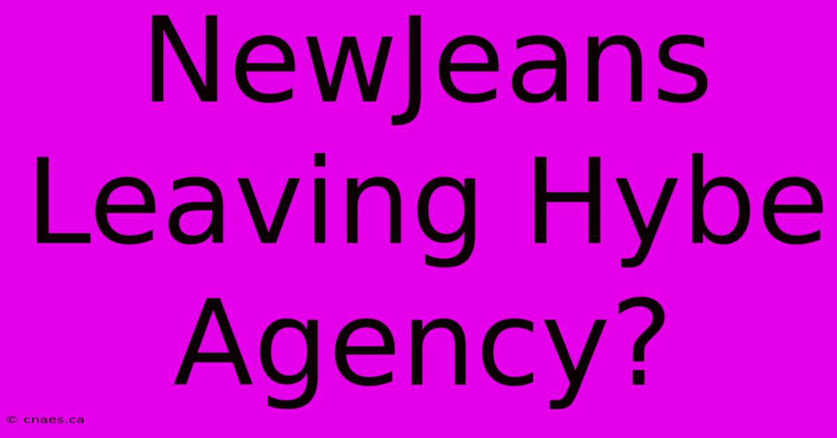 NewJeans Leaving Hybe Agency?