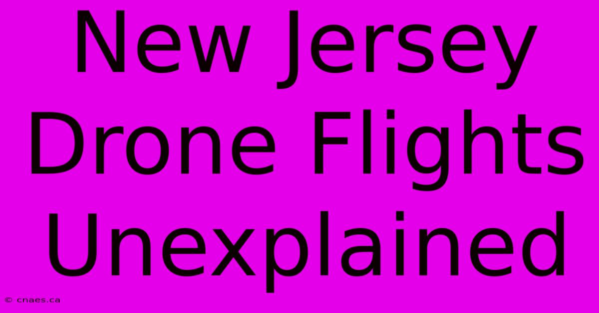 New Jersey Drone Flights Unexplained