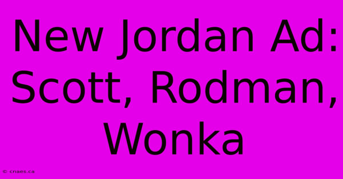 New Jordan Ad: Scott, Rodman, Wonka