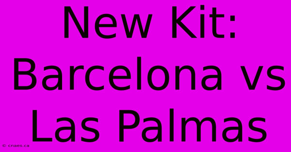 New Kit: Barcelona Vs Las Palmas