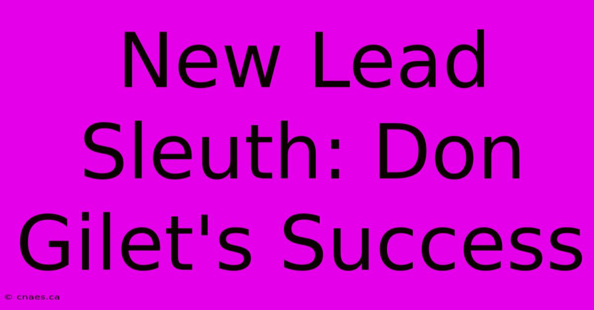 New Lead Sleuth: Don Gilet's Success