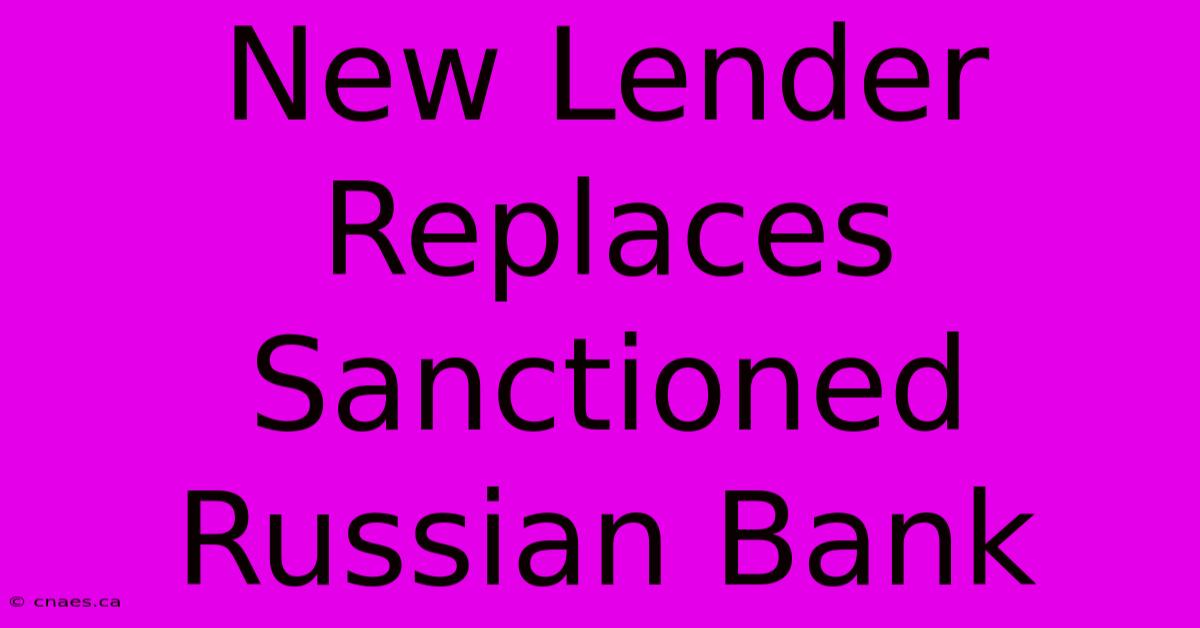 New Lender Replaces Sanctioned Russian Bank