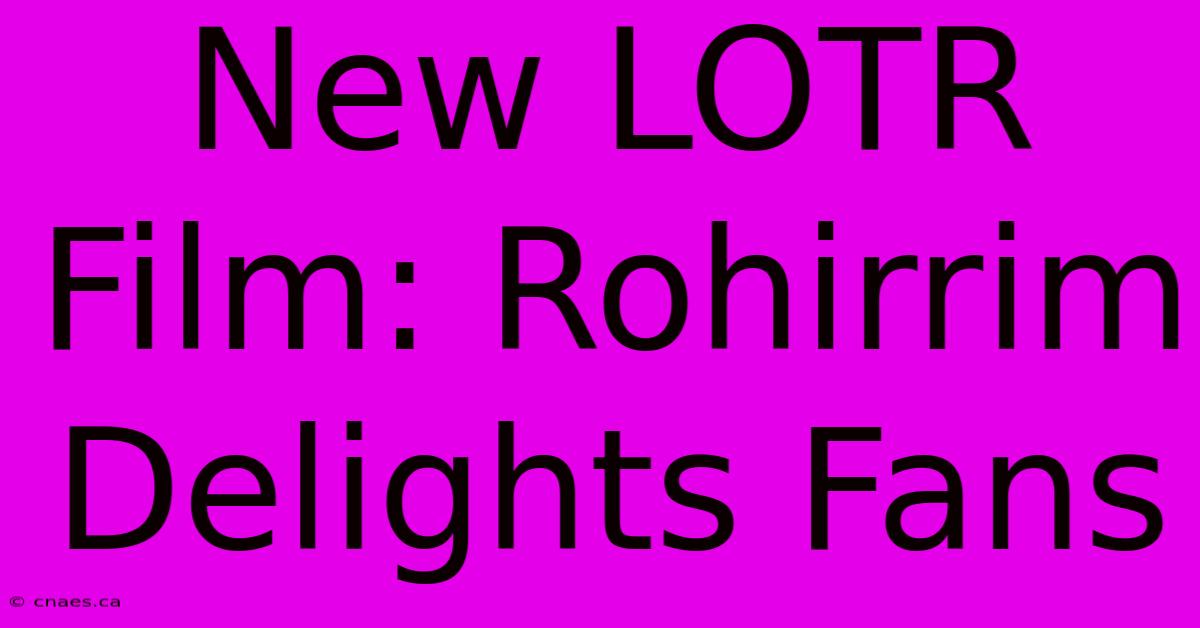 New LOTR Film: Rohirrim Delights Fans